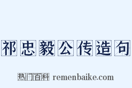 祁忠毅公传造句是什么意思的图片